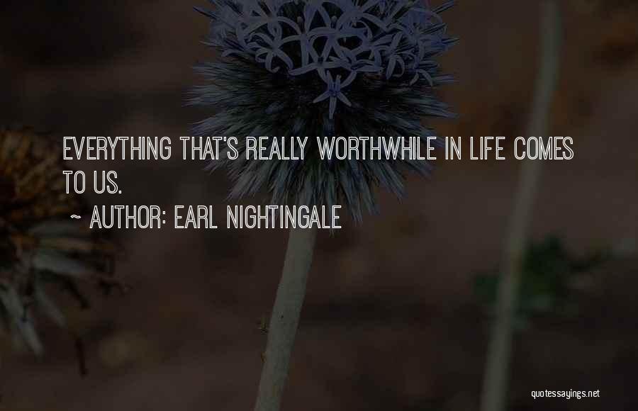 Earl Nightingale Quotes: Everything That's Really Worthwhile In Life Comes To Us.