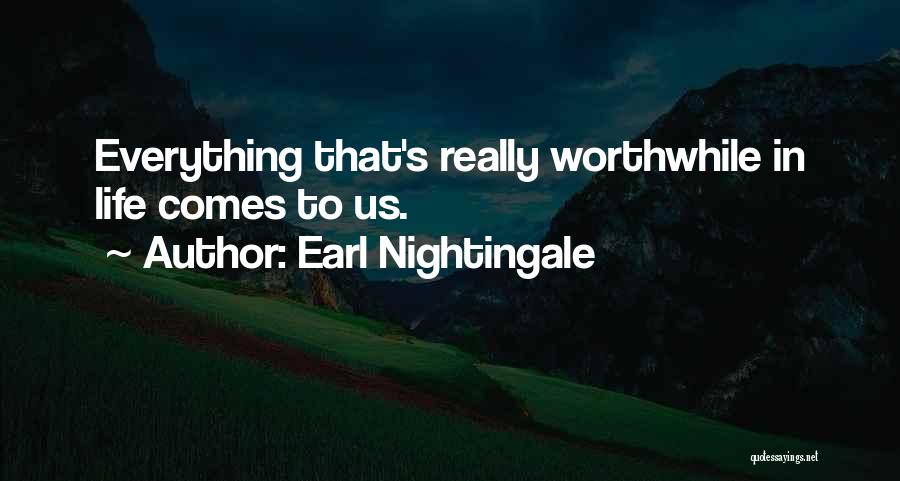 Earl Nightingale Quotes: Everything That's Really Worthwhile In Life Comes To Us.