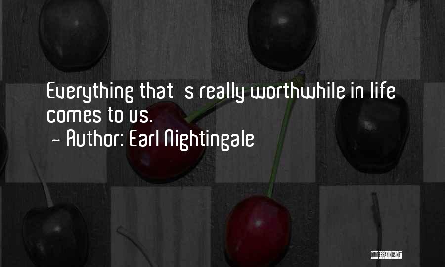 Earl Nightingale Quotes: Everything That's Really Worthwhile In Life Comes To Us.