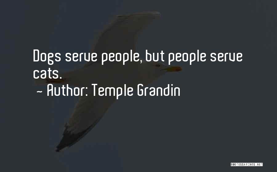 Temple Grandin Quotes: Dogs Serve People, But People Serve Cats.