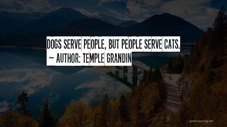 Temple Grandin Quotes: Dogs Serve People, But People Serve Cats.
