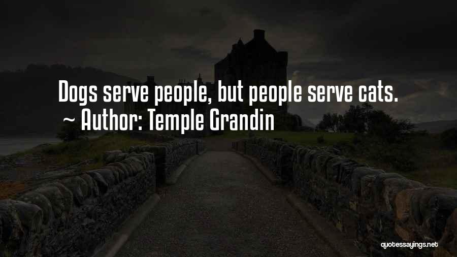 Temple Grandin Quotes: Dogs Serve People, But People Serve Cats.