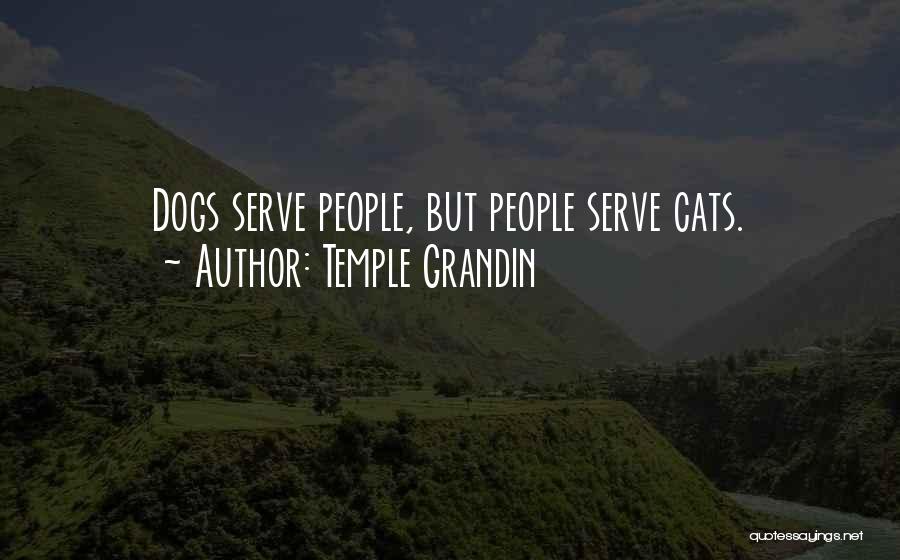 Temple Grandin Quotes: Dogs Serve People, But People Serve Cats.