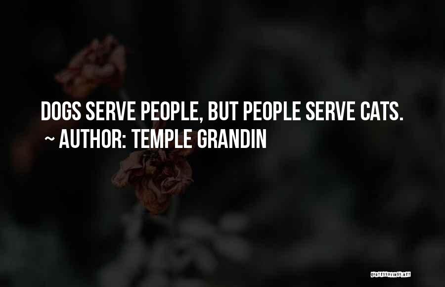 Temple Grandin Quotes: Dogs Serve People, But People Serve Cats.