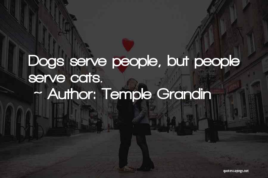 Temple Grandin Quotes: Dogs Serve People, But People Serve Cats.