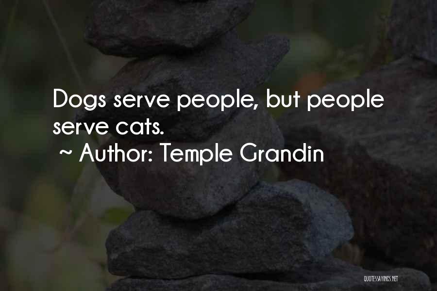 Temple Grandin Quotes: Dogs Serve People, But People Serve Cats.