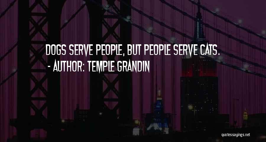 Temple Grandin Quotes: Dogs Serve People, But People Serve Cats.