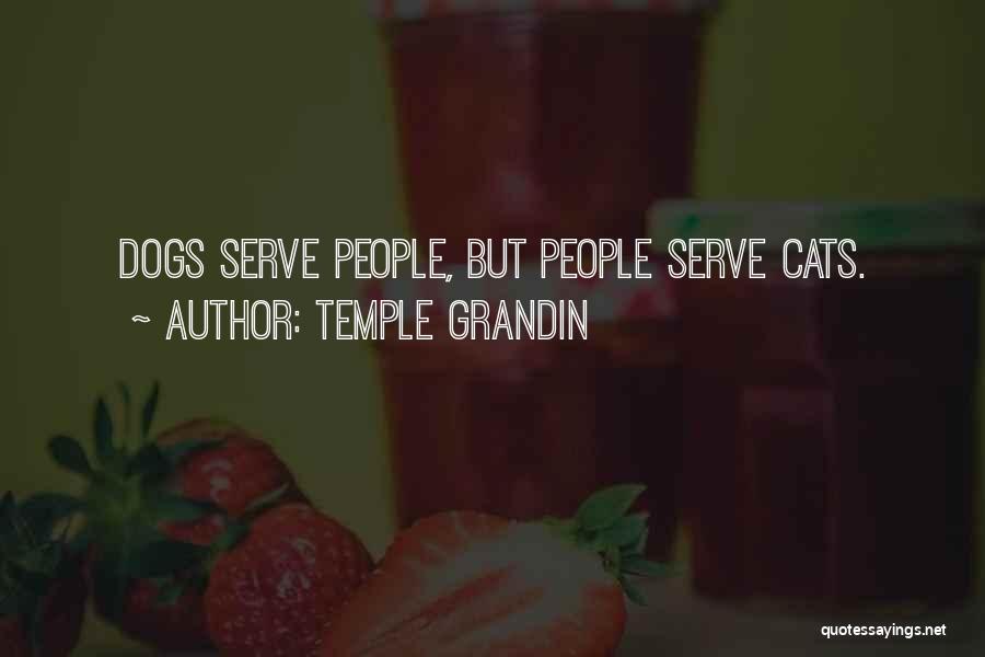 Temple Grandin Quotes: Dogs Serve People, But People Serve Cats.