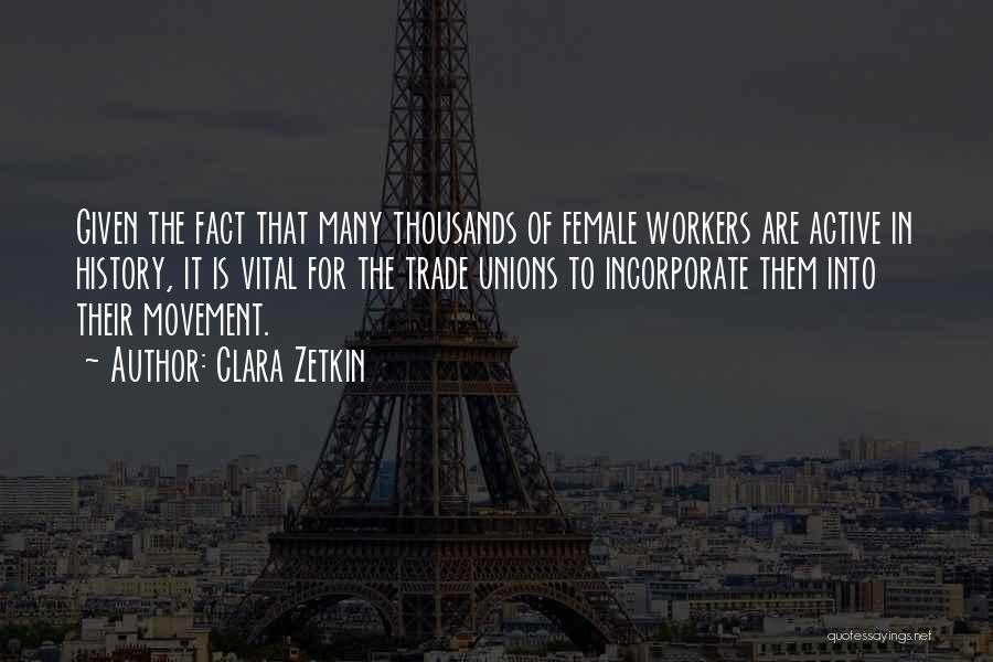 Clara Zetkin Quotes: Given The Fact That Many Thousands Of Female Workers Are Active In History, It Is Vital For The Trade Unions
