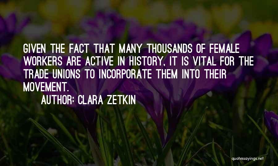Clara Zetkin Quotes: Given The Fact That Many Thousands Of Female Workers Are Active In History, It Is Vital For The Trade Unions