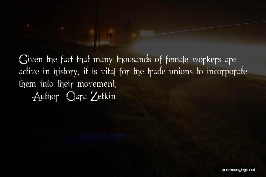 Clara Zetkin Quotes: Given The Fact That Many Thousands Of Female Workers Are Active In History, It Is Vital For The Trade Unions