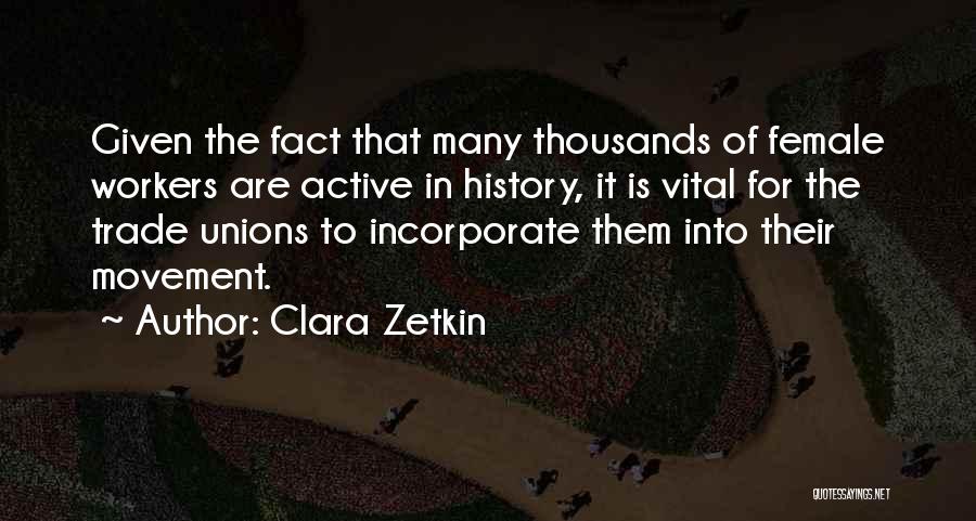 Clara Zetkin Quotes: Given The Fact That Many Thousands Of Female Workers Are Active In History, It Is Vital For The Trade Unions