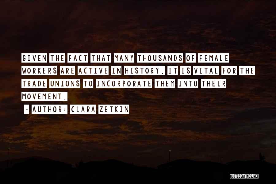 Clara Zetkin Quotes: Given The Fact That Many Thousands Of Female Workers Are Active In History, It Is Vital For The Trade Unions