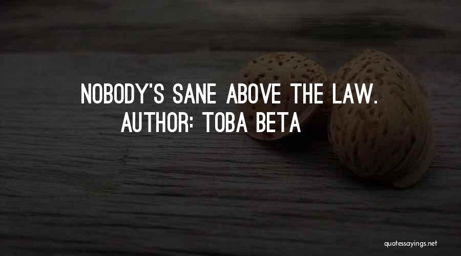 Toba Beta Quotes: Nobody's Sane Above The Law.
