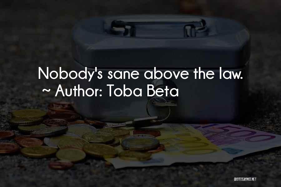 Toba Beta Quotes: Nobody's Sane Above The Law.