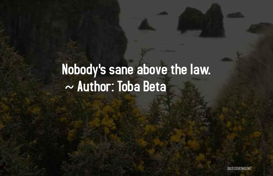 Toba Beta Quotes: Nobody's Sane Above The Law.