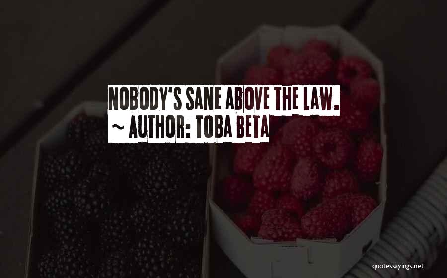 Toba Beta Quotes: Nobody's Sane Above The Law.
