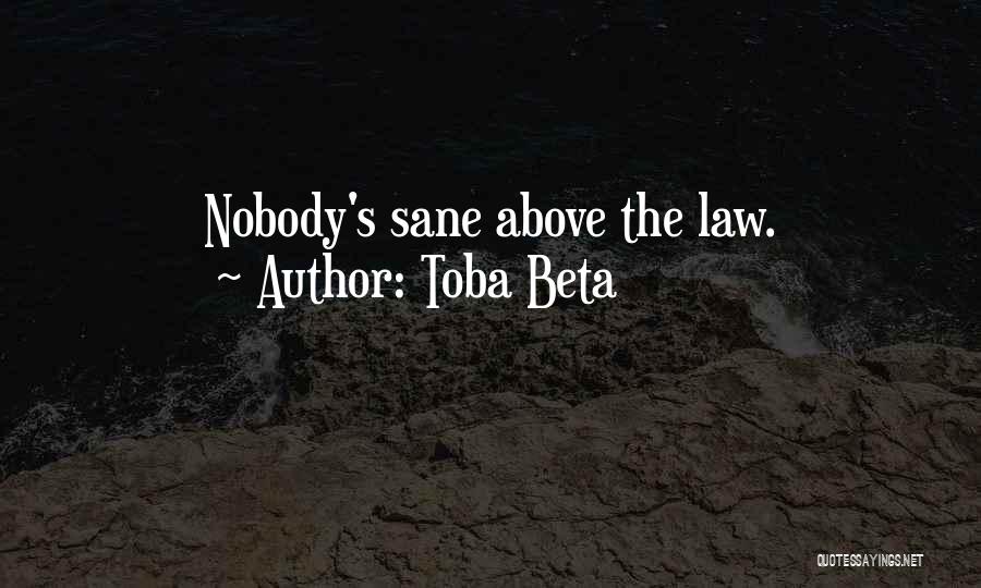 Toba Beta Quotes: Nobody's Sane Above The Law.