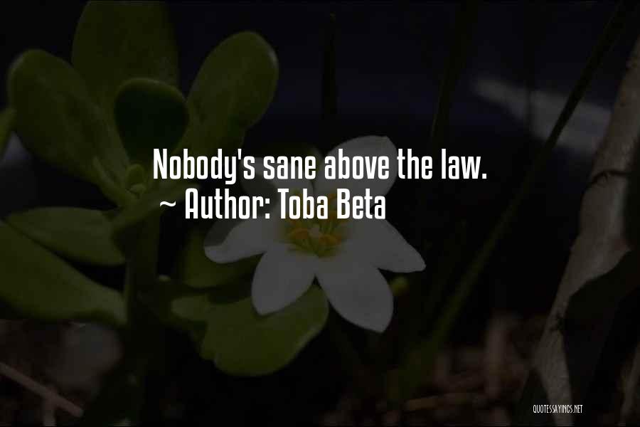 Toba Beta Quotes: Nobody's Sane Above The Law.