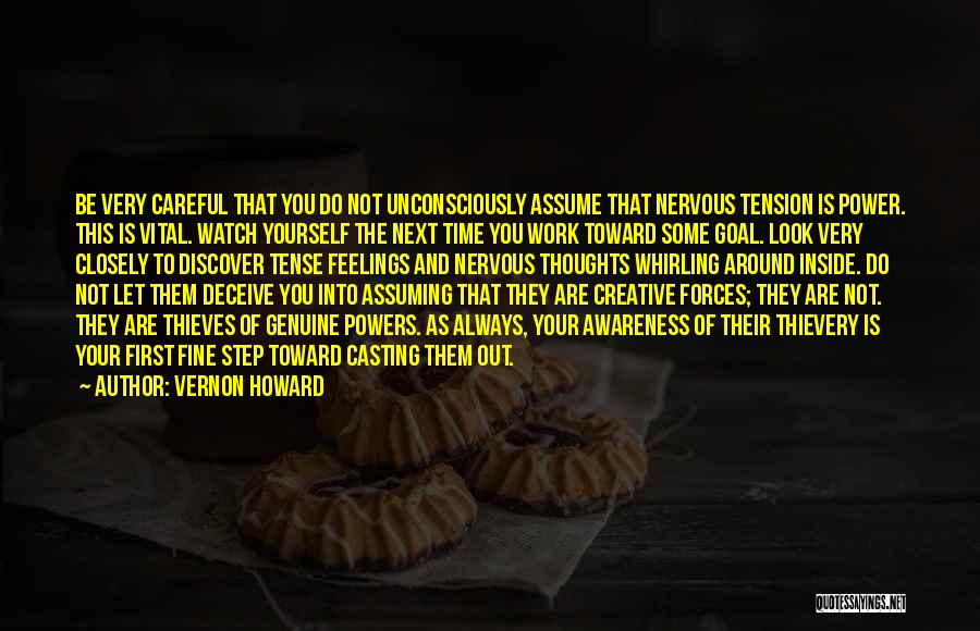 Vernon Howard Quotes: Be Very Careful That You Do Not Unconsciously Assume That Nervous Tension Is Power. This Is Vital. Watch Yourself The