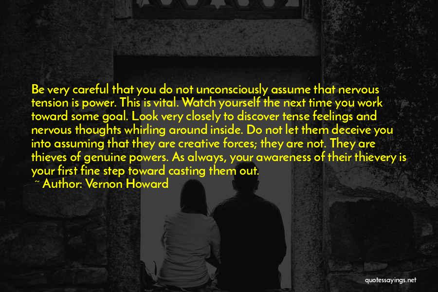Vernon Howard Quotes: Be Very Careful That You Do Not Unconsciously Assume That Nervous Tension Is Power. This Is Vital. Watch Yourself The