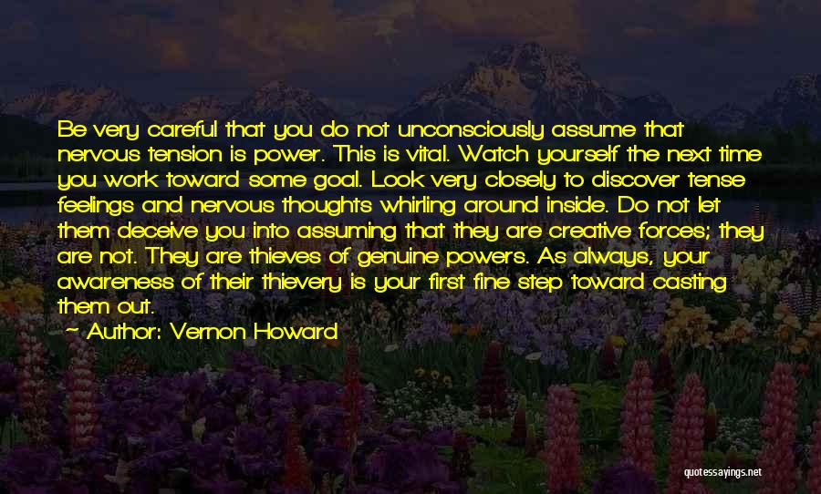 Vernon Howard Quotes: Be Very Careful That You Do Not Unconsciously Assume That Nervous Tension Is Power. This Is Vital. Watch Yourself The