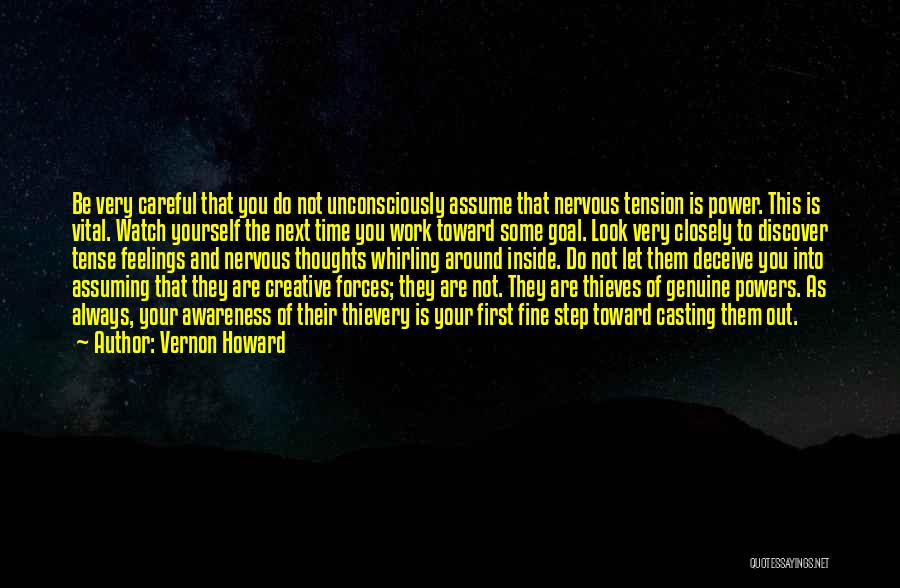 Vernon Howard Quotes: Be Very Careful That You Do Not Unconsciously Assume That Nervous Tension Is Power. This Is Vital. Watch Yourself The