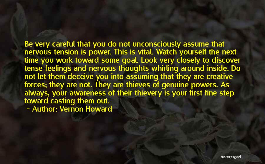 Vernon Howard Quotes: Be Very Careful That You Do Not Unconsciously Assume That Nervous Tension Is Power. This Is Vital. Watch Yourself The