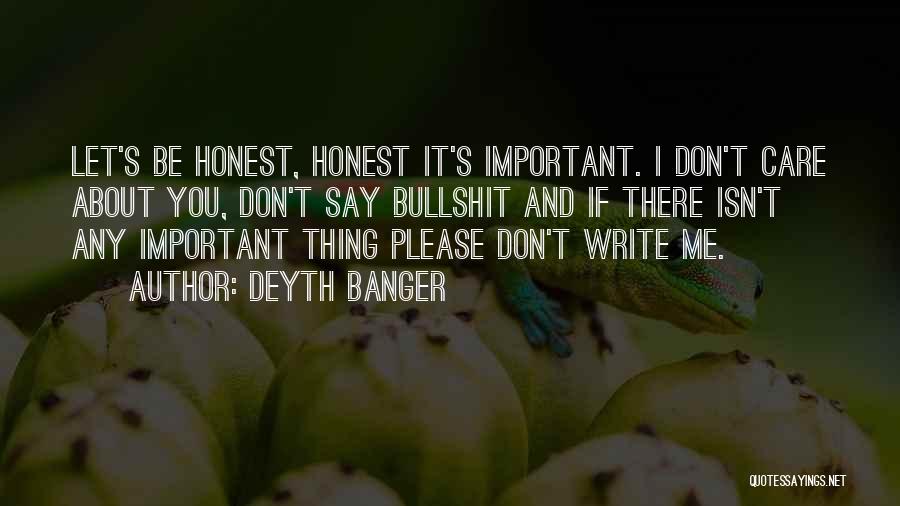 Deyth Banger Quotes: Let's Be Honest, Honest It's Important. I Don't Care About You, Don't Say Bullshit And If There Isn't Any Important
