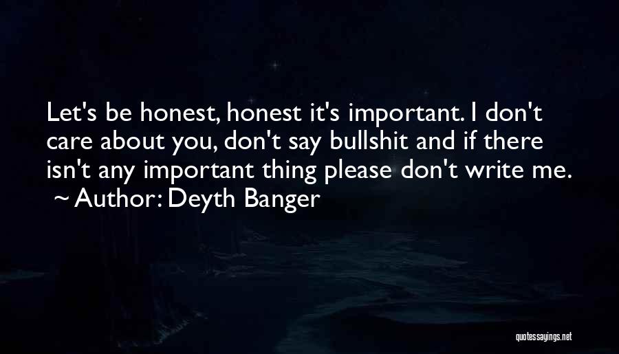 Deyth Banger Quotes: Let's Be Honest, Honest It's Important. I Don't Care About You, Don't Say Bullshit And If There Isn't Any Important