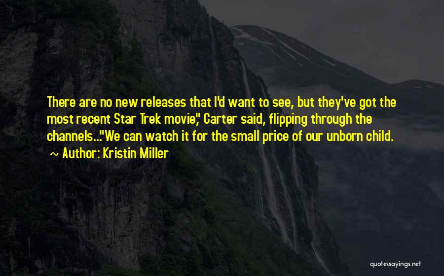 Kristin Miller Quotes: There Are No New Releases That I'd Want To See, But They've Got The Most Recent Star Trek Movie, Carter