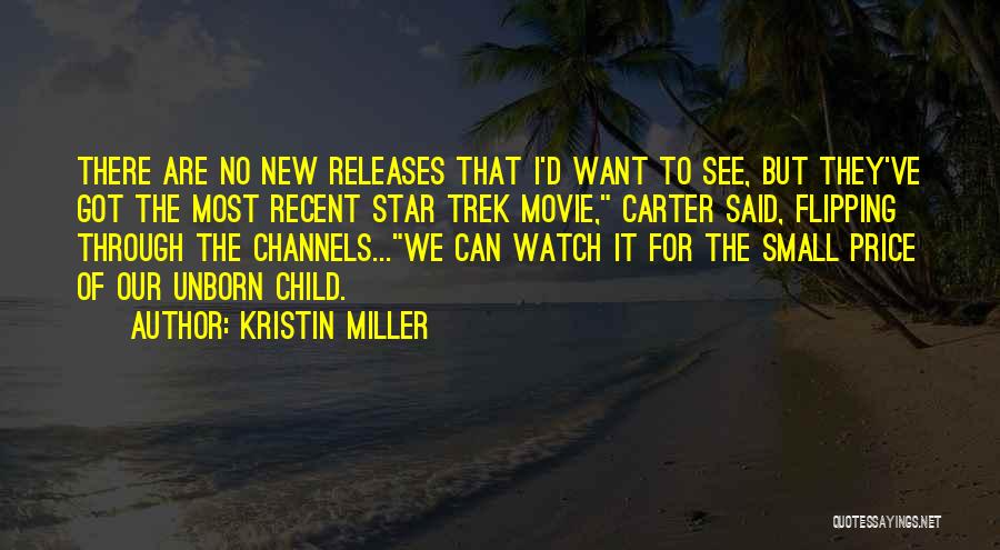 Kristin Miller Quotes: There Are No New Releases That I'd Want To See, But They've Got The Most Recent Star Trek Movie, Carter