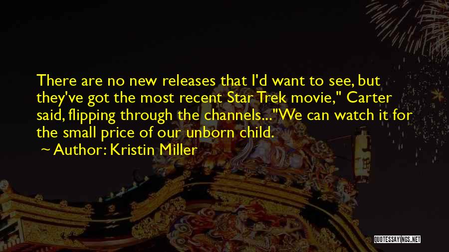 Kristin Miller Quotes: There Are No New Releases That I'd Want To See, But They've Got The Most Recent Star Trek Movie, Carter