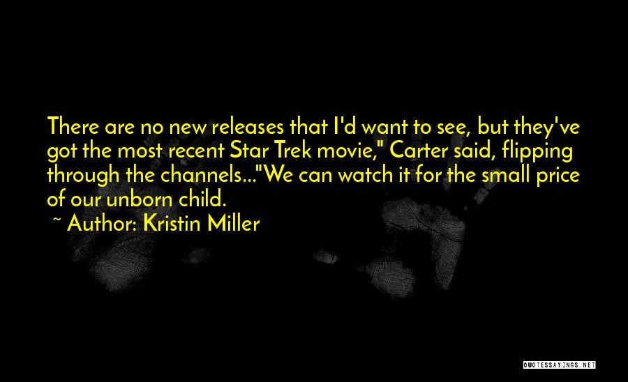 Kristin Miller Quotes: There Are No New Releases That I'd Want To See, But They've Got The Most Recent Star Trek Movie, Carter