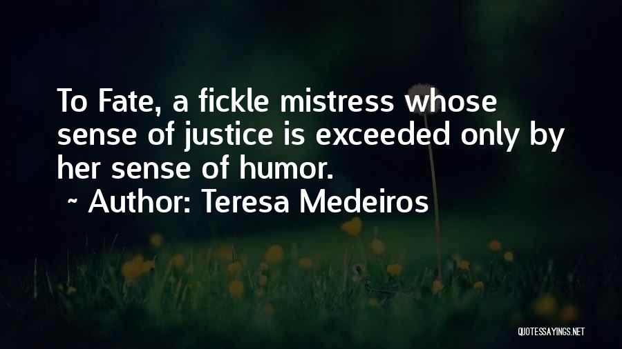 Teresa Medeiros Quotes: To Fate, A Fickle Mistress Whose Sense Of Justice Is Exceeded Only By Her Sense Of Humor.