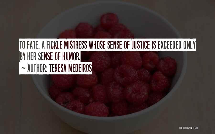 Teresa Medeiros Quotes: To Fate, A Fickle Mistress Whose Sense Of Justice Is Exceeded Only By Her Sense Of Humor.