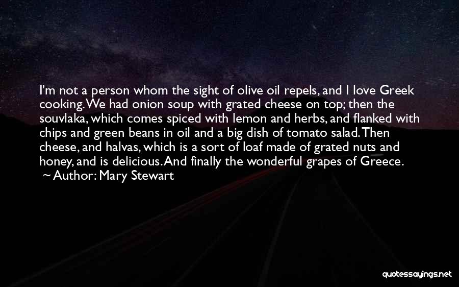 Mary Stewart Quotes: I'm Not A Person Whom The Sight Of Olive Oil Repels, And I Love Greek Cooking. We Had Onion Soup