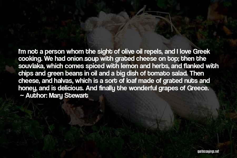 Mary Stewart Quotes: I'm Not A Person Whom The Sight Of Olive Oil Repels, And I Love Greek Cooking. We Had Onion Soup