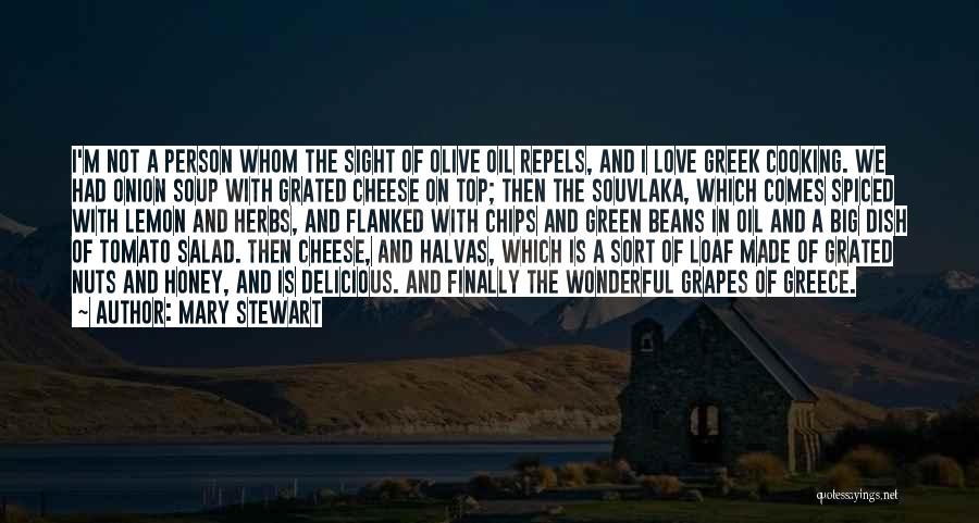 Mary Stewart Quotes: I'm Not A Person Whom The Sight Of Olive Oil Repels, And I Love Greek Cooking. We Had Onion Soup