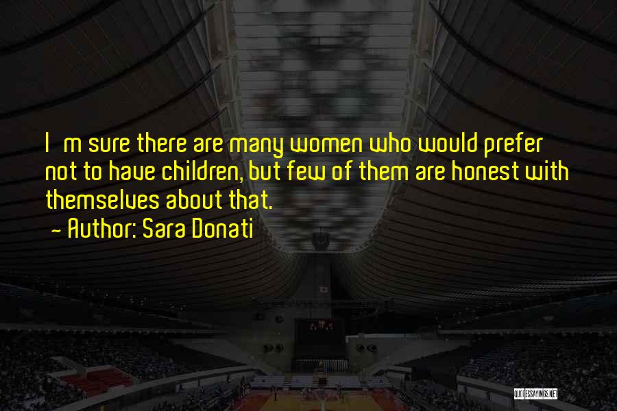 Sara Donati Quotes: I'm Sure There Are Many Women Who Would Prefer Not To Have Children, But Few Of Them Are Honest With