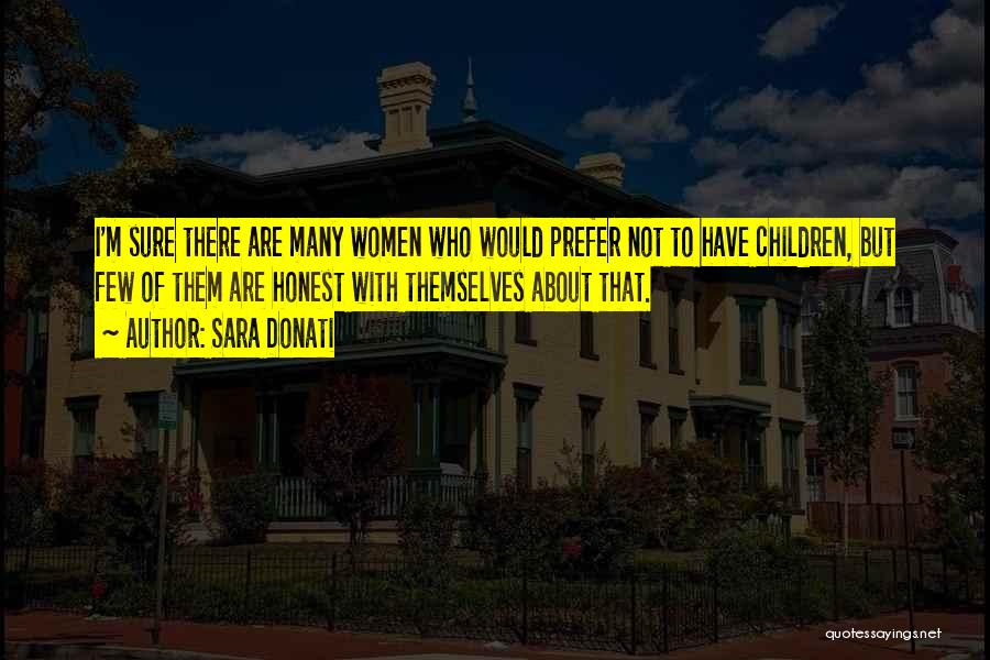 Sara Donati Quotes: I'm Sure There Are Many Women Who Would Prefer Not To Have Children, But Few Of Them Are Honest With