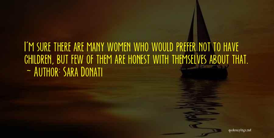 Sara Donati Quotes: I'm Sure There Are Many Women Who Would Prefer Not To Have Children, But Few Of Them Are Honest With