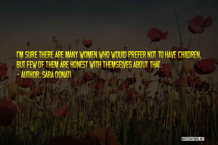 Sara Donati Quotes: I'm Sure There Are Many Women Who Would Prefer Not To Have Children, But Few Of Them Are Honest With