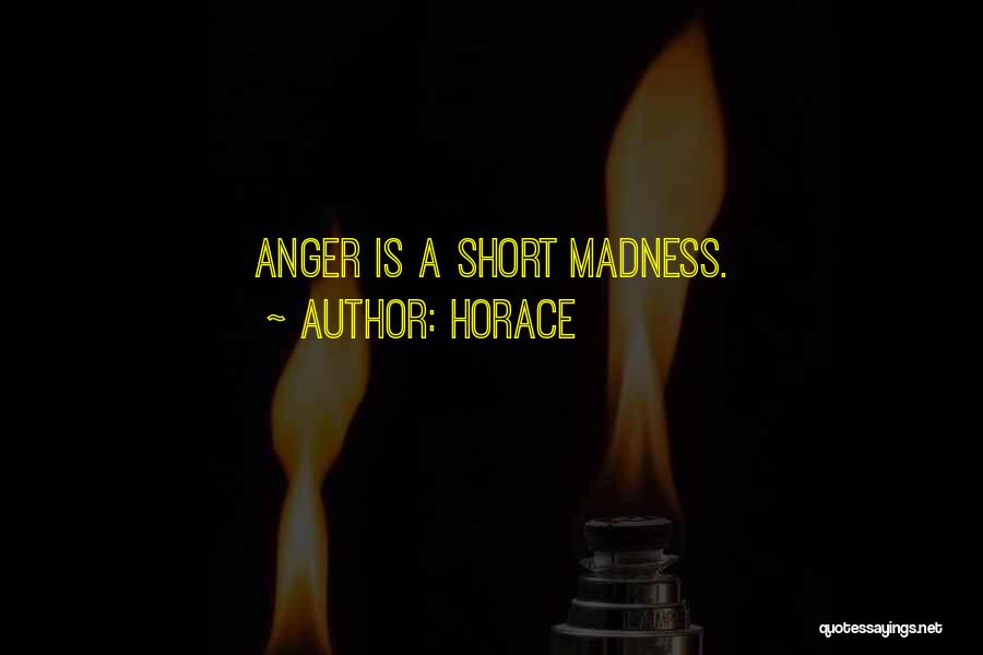 Horace Quotes: Anger Is A Short Madness.