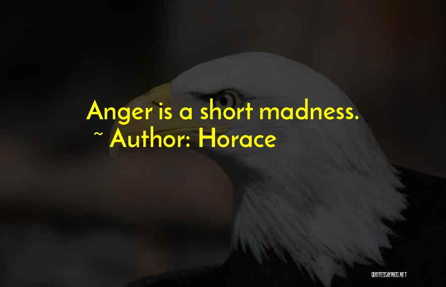 Horace Quotes: Anger Is A Short Madness.