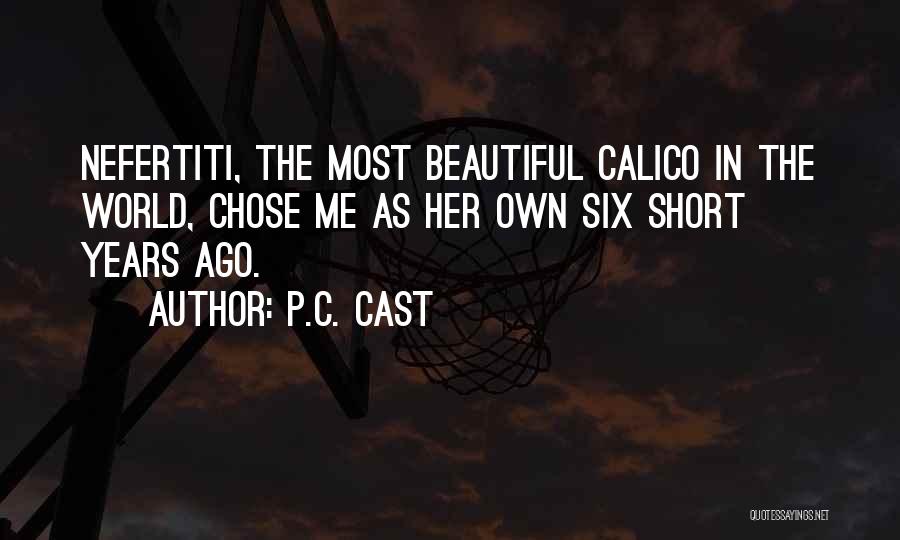 P.C. Cast Quotes: Nefertiti, The Most Beautiful Calico In The World, Chose Me As Her Own Six Short Years Ago.