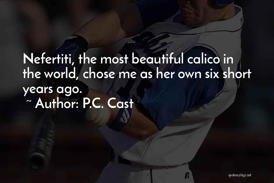 P.C. Cast Quotes: Nefertiti, The Most Beautiful Calico In The World, Chose Me As Her Own Six Short Years Ago.