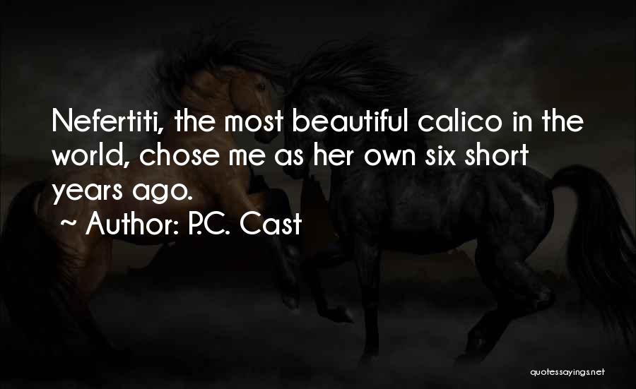 P.C. Cast Quotes: Nefertiti, The Most Beautiful Calico In The World, Chose Me As Her Own Six Short Years Ago.