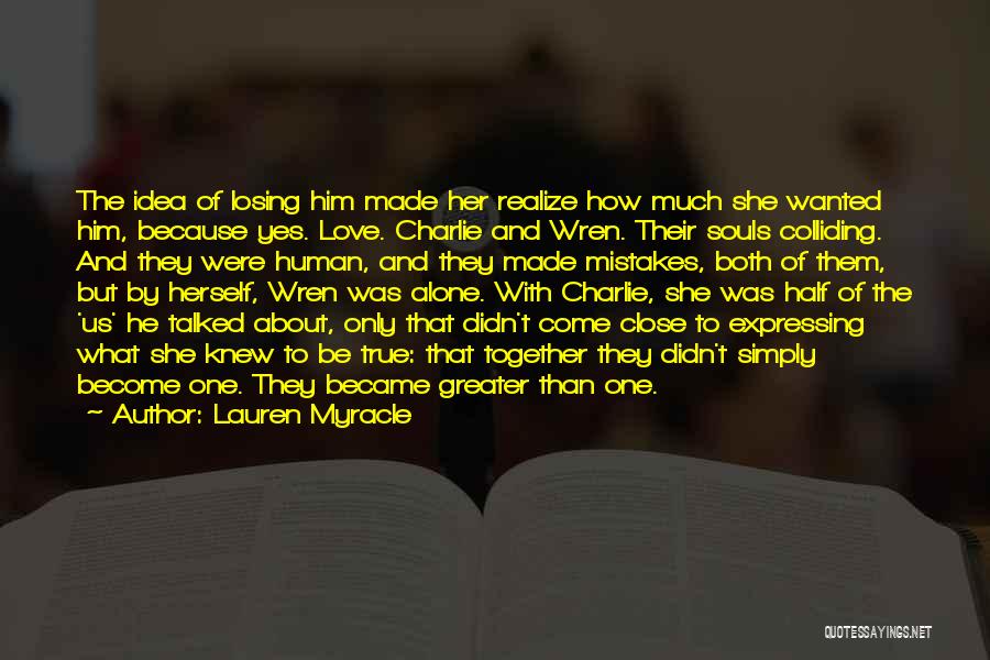 Lauren Myracle Quotes: The Idea Of Losing Him Made Her Realize How Much She Wanted Him, Because Yes. Love. Charlie And Wren. Their