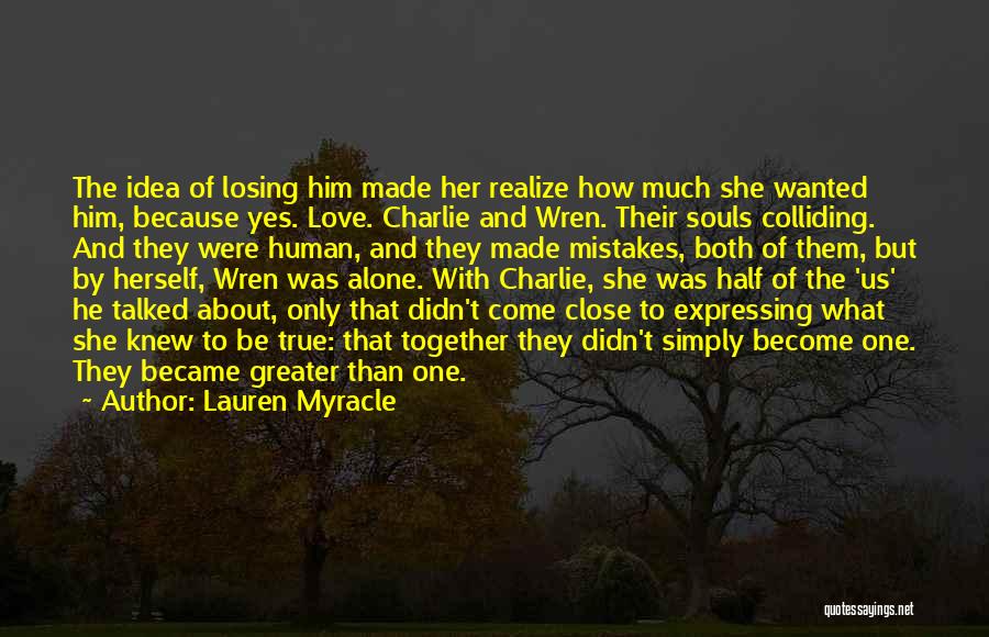 Lauren Myracle Quotes: The Idea Of Losing Him Made Her Realize How Much She Wanted Him, Because Yes. Love. Charlie And Wren. Their